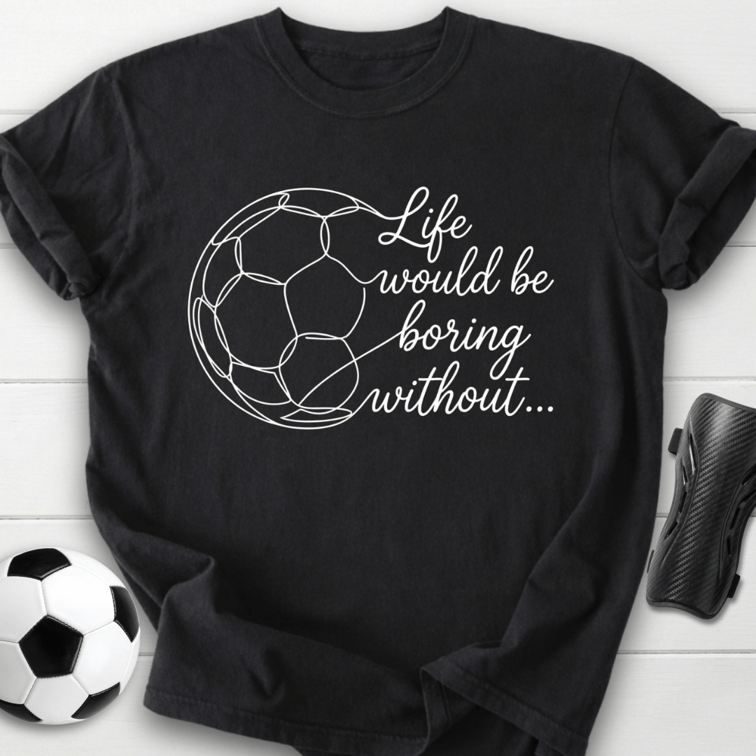 Life Would Be Boring T-Shirt
