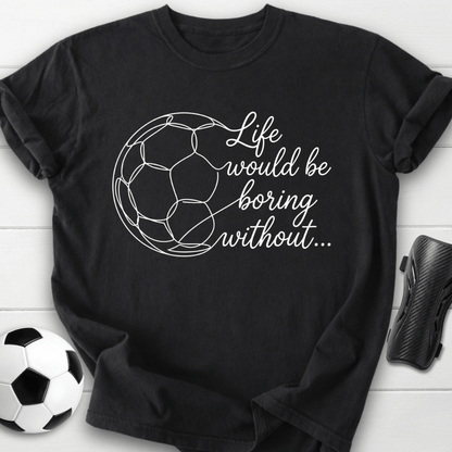 Life Would Be Boring T-Shirt