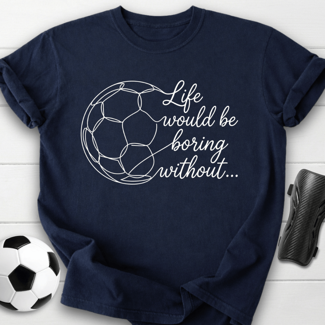 Life Would Be Boring T-Shirt