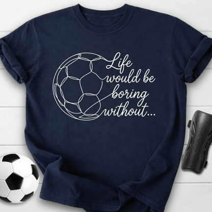 Life Would Be Boring T-Shirt