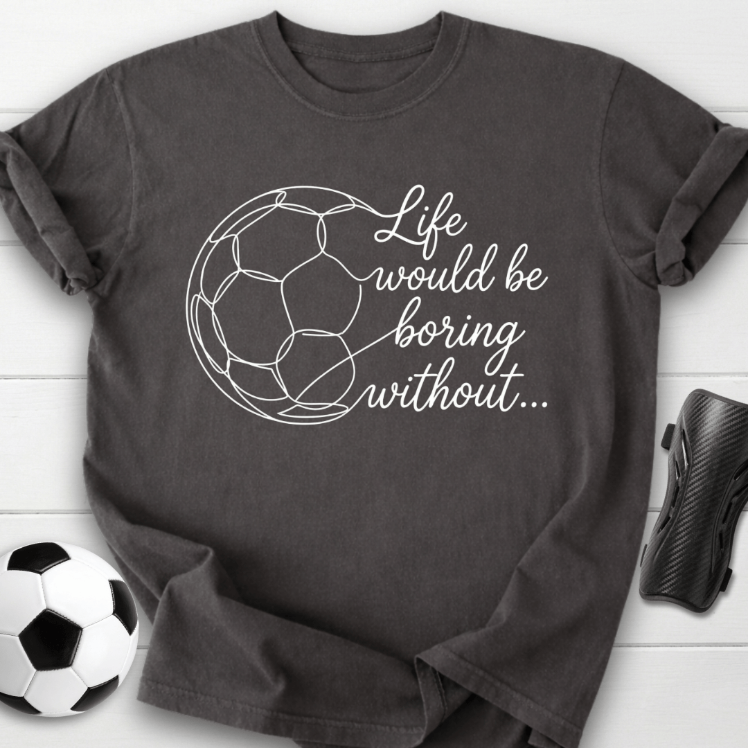 Life Would Be Boring T-Shirt
