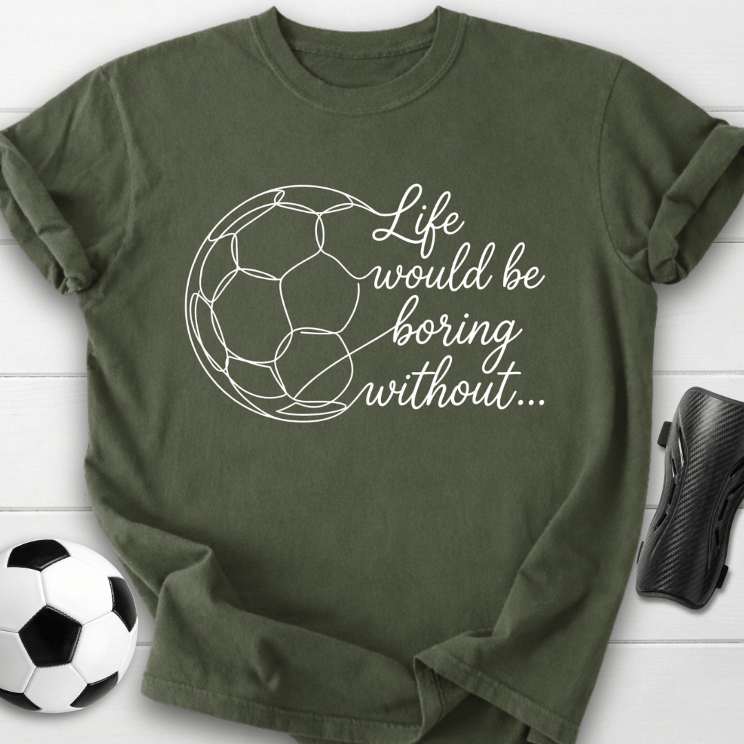 Life Would Be Boring T-Shirt