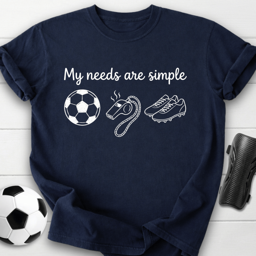 My Needs Are Simple T-Shirt