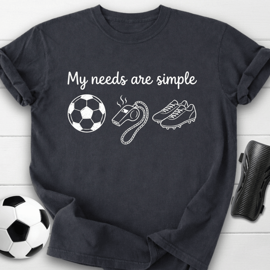 My Needs Are Simple T-Shirt