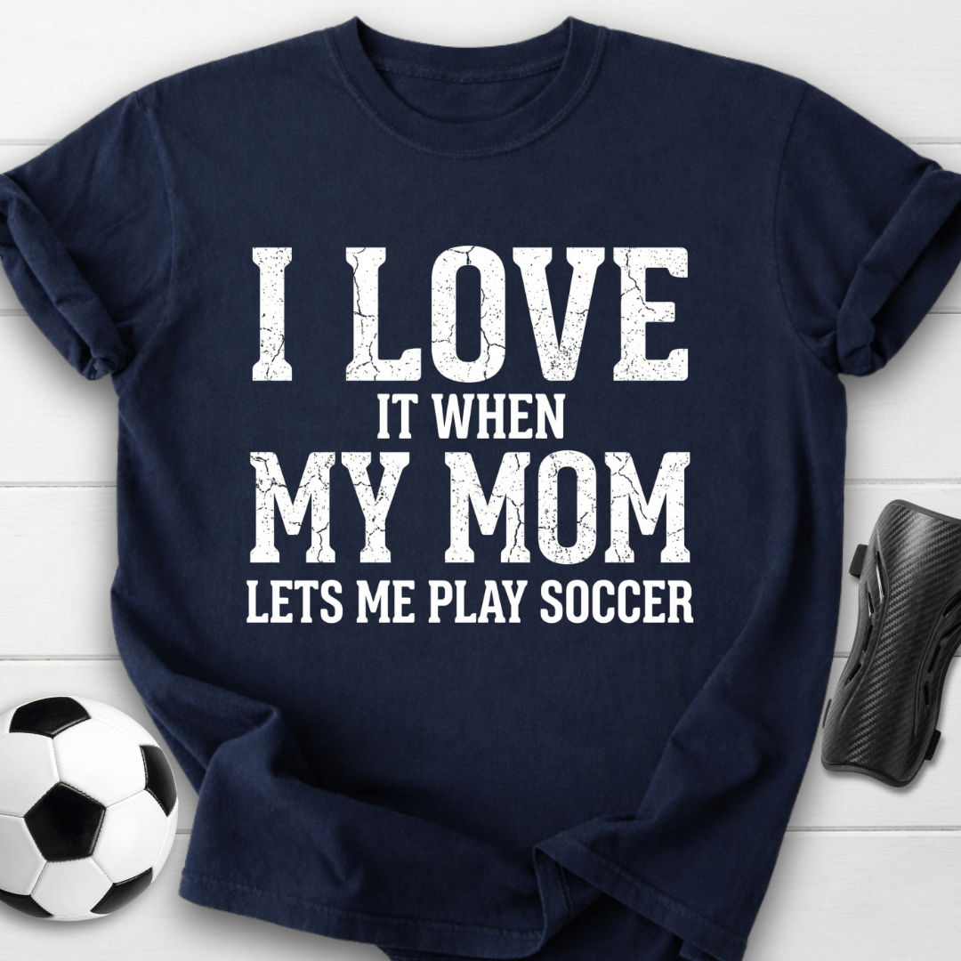 I Love When Mom Lets Me Play T-Shirt
