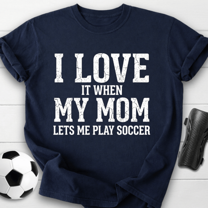I Love When Mom Lets Me Play T-Shirt