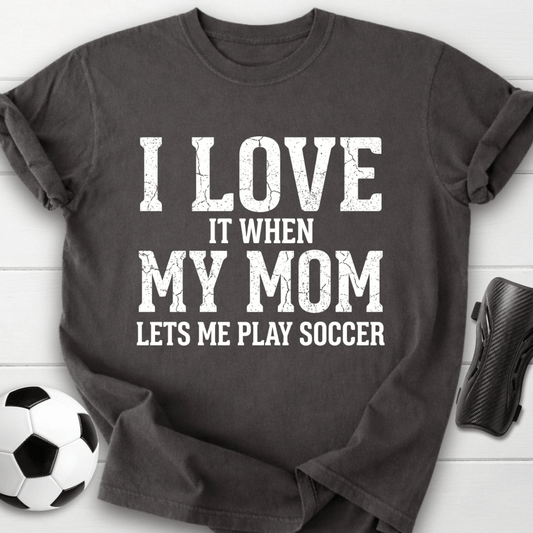 I Love When Mom Lets Me Play T-Shirt