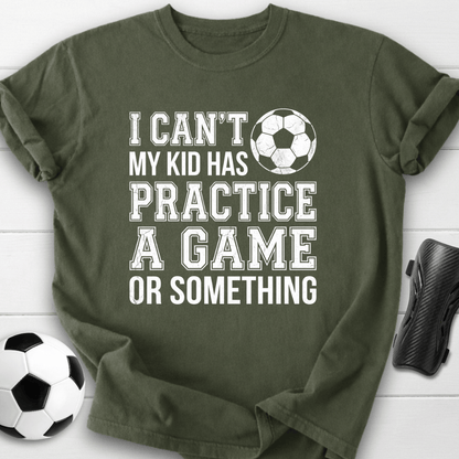 I Can’t My Kid Has Practice T-Shirt
