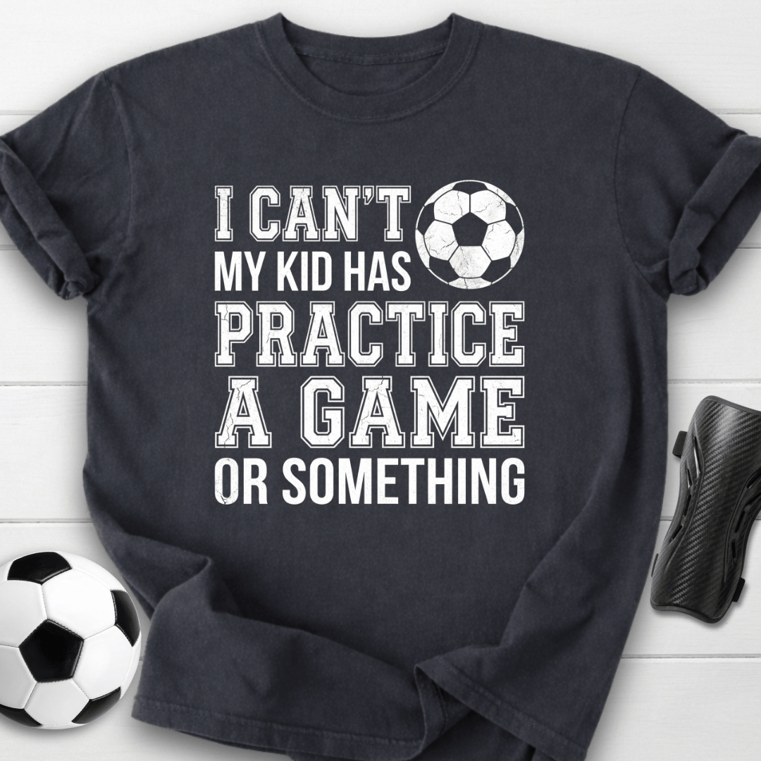 I Can’t My Kid Has Practice T-Shirt