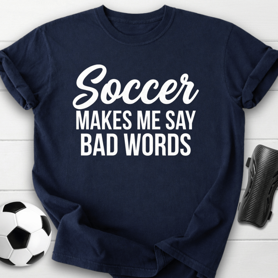 Soccer Makes Me Say Bad Words T-Shirt