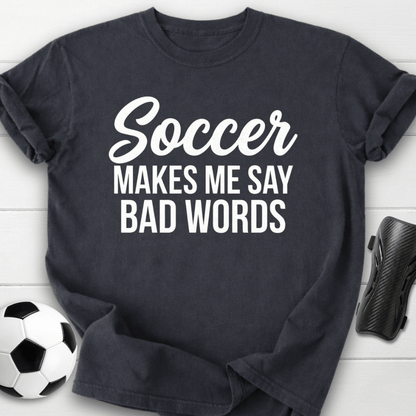 Soccer Makes Me Say Bad Words T-Shirt