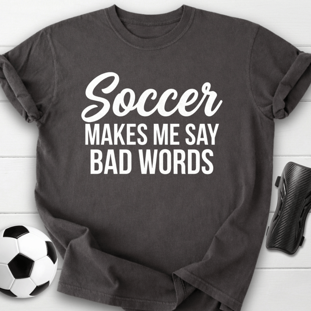 Soccer Makes Me Say Bad Words T-Shirt