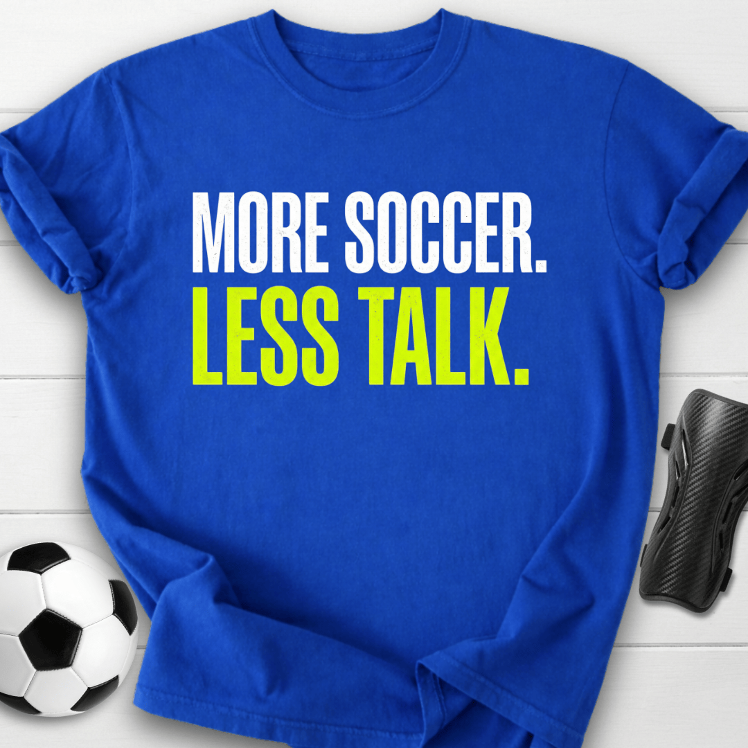 More Soccer Less Talk T-Shirt