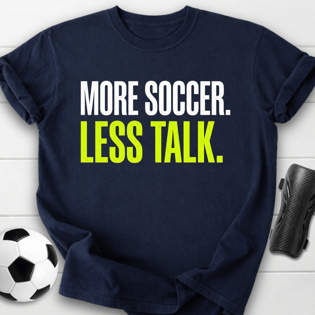 More Soccer Less Talk T-Shirt