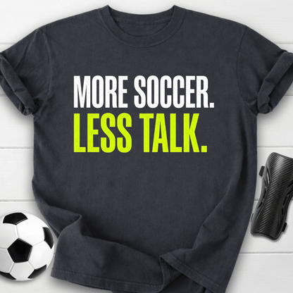 More Soccer Less Talk T-Shirt