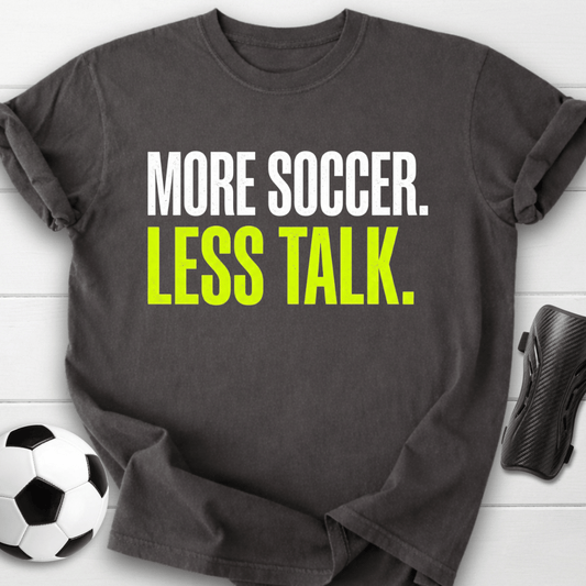 More Soccer Less Talk T-Shirt