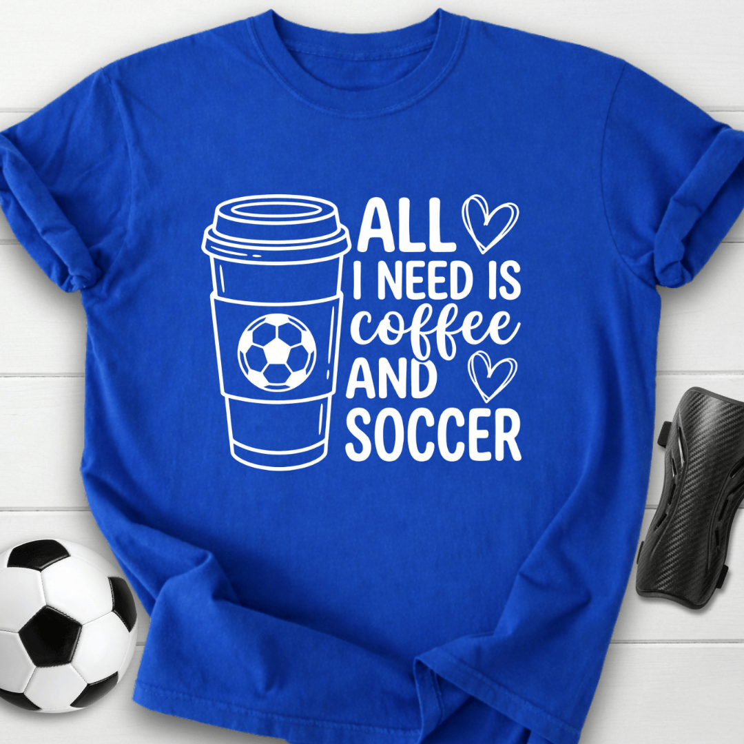 All I Need Is Coffee & Soccer T-Shirt