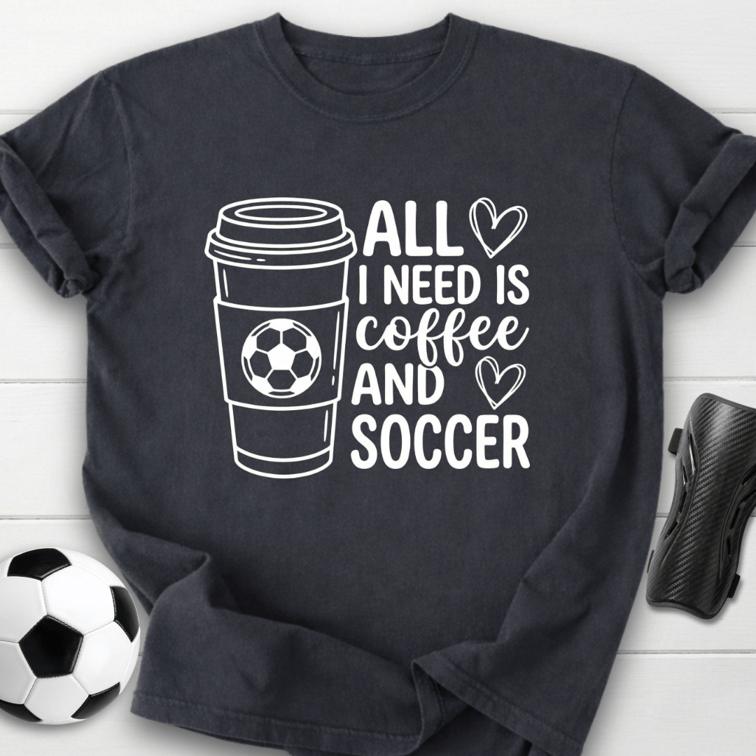 All I Need Is Coffee & Soccer T-Shirt