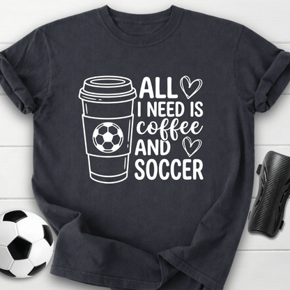 All I Need Is Coffee & Soccer T-Shirt