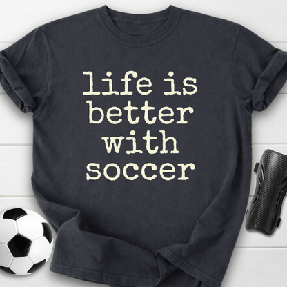 Life Is Better With Soccer T-Shirt