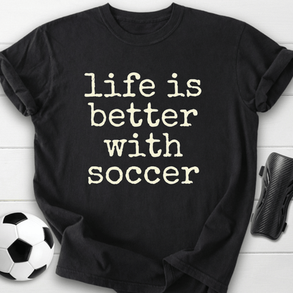 Life Is Better With Soccer T-Shirt