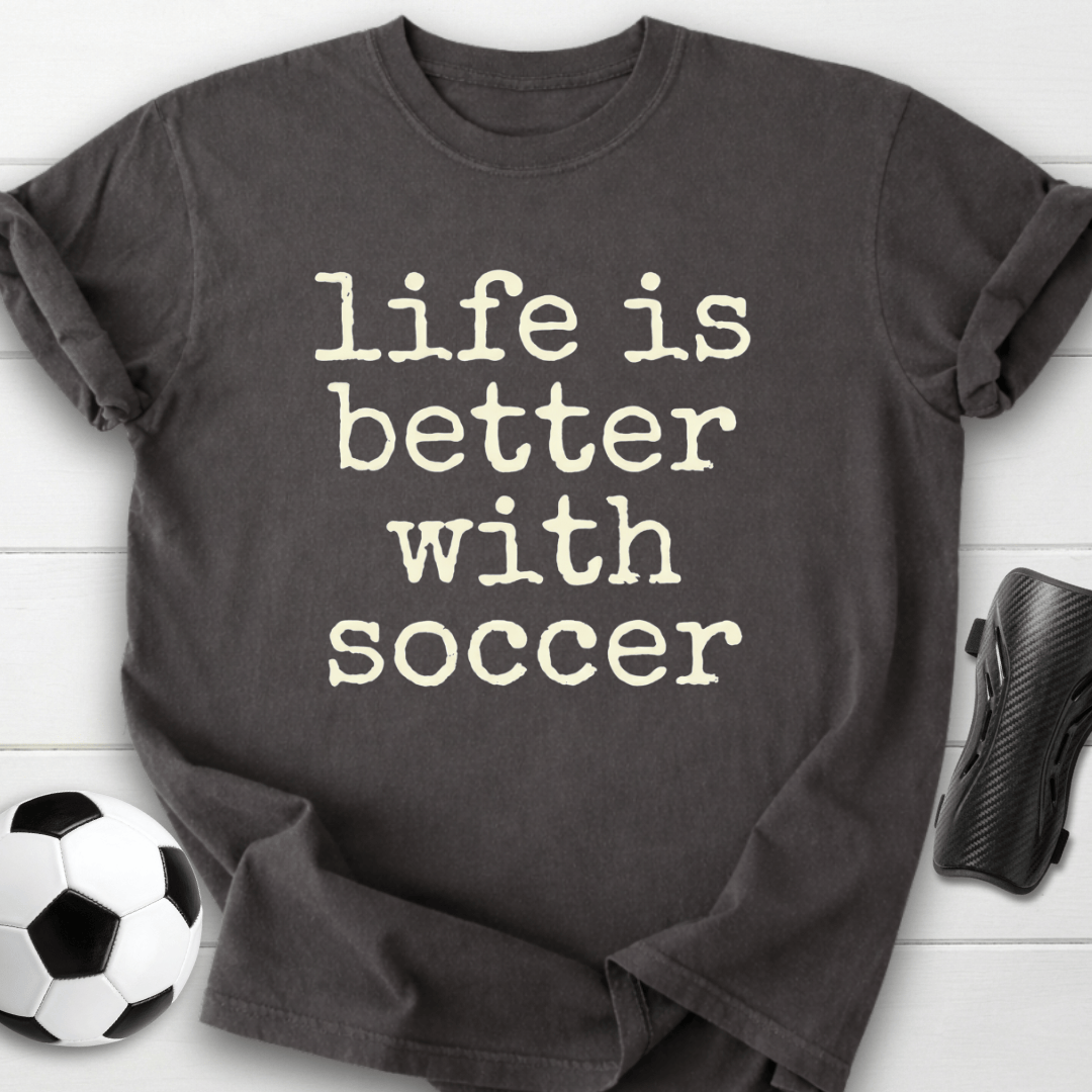 Life Is Better With Soccer T-Shirt