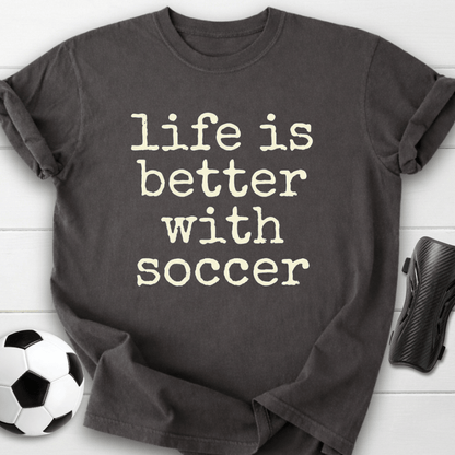 Life Is Better With Soccer T-Shirt