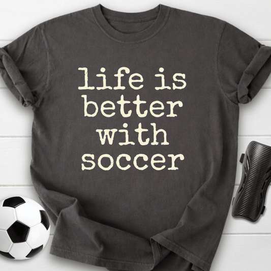 Life Is Better With Soccer T-Shirt