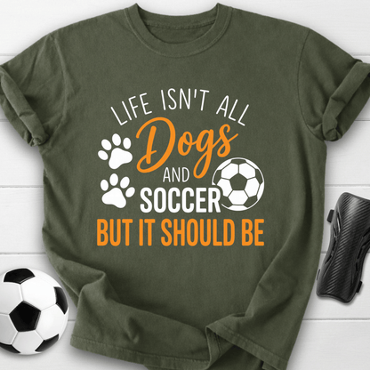 Life Isn’t All Dogs And Soccer T-Shirt
