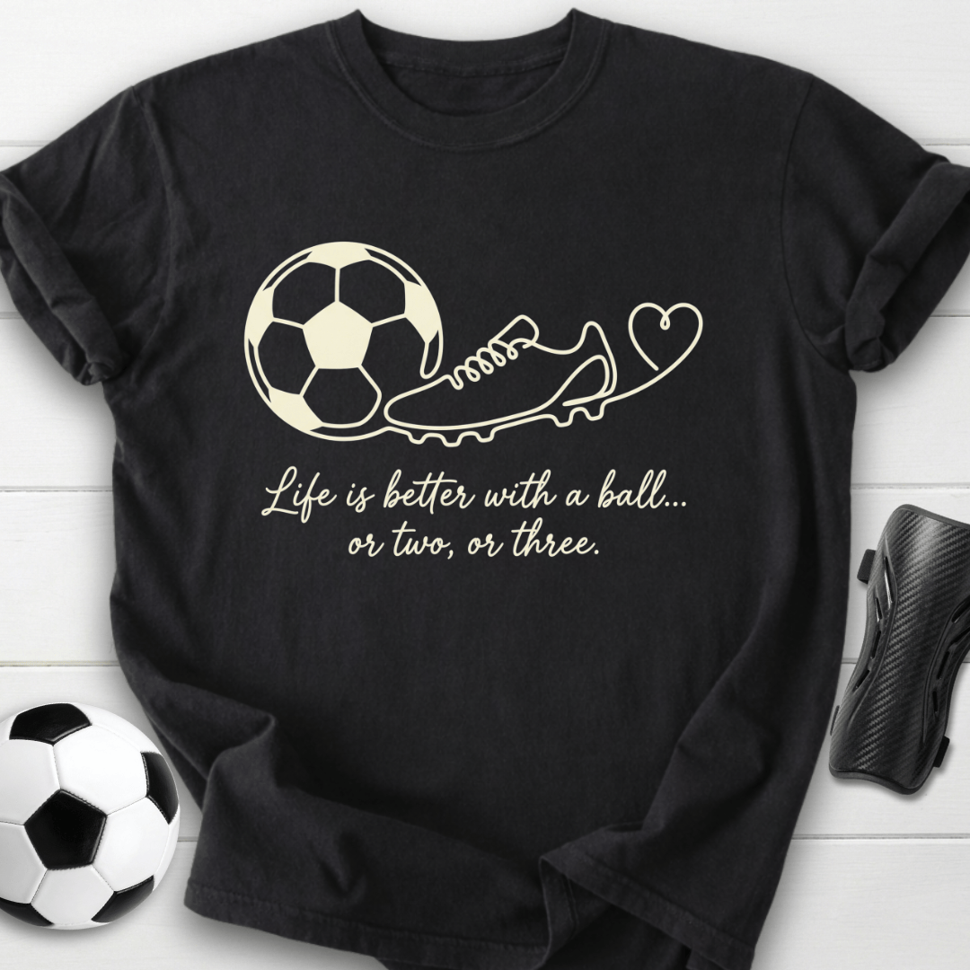Life Is Better With A Ball T-Shirt