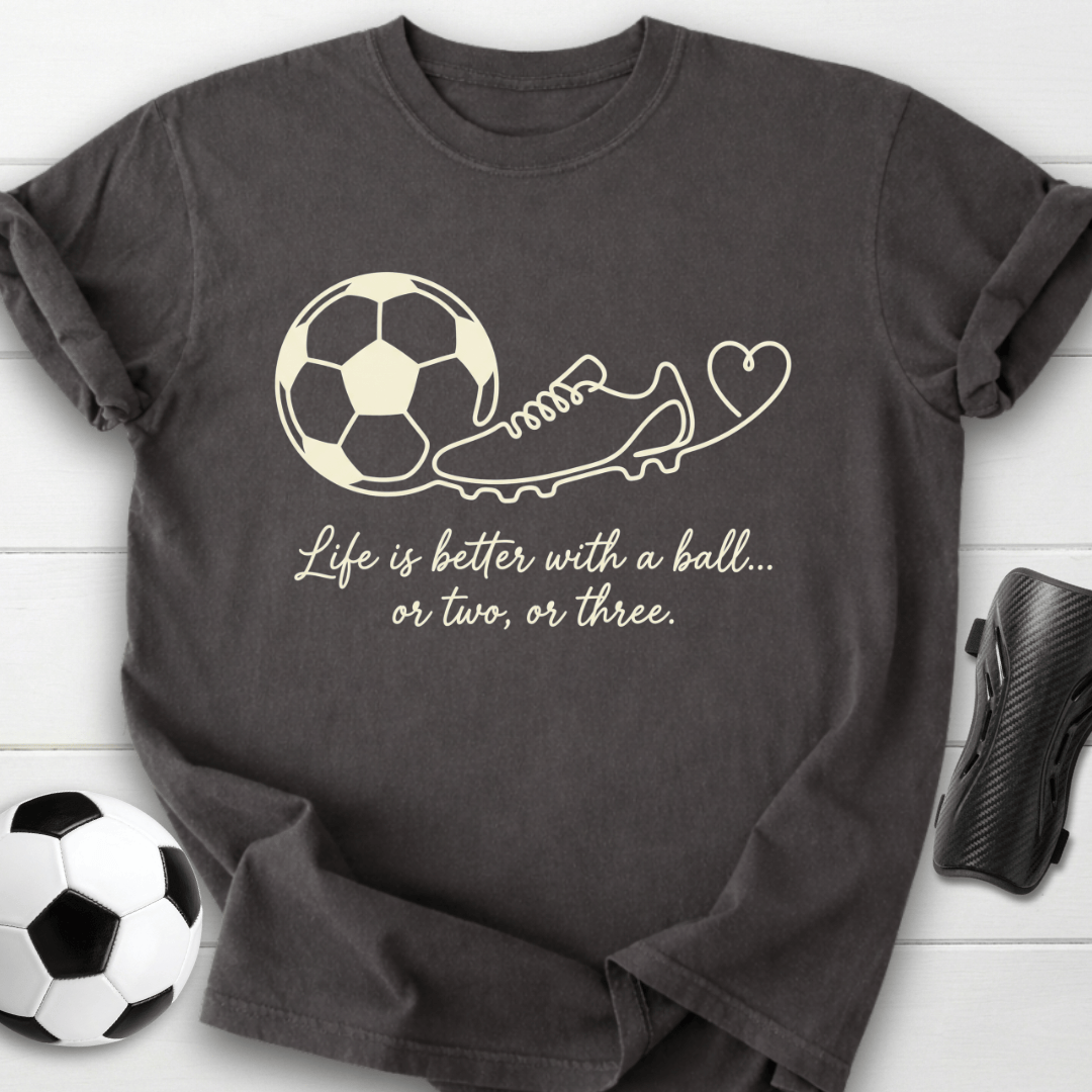 Life Is Better With A Ball T-Shirt