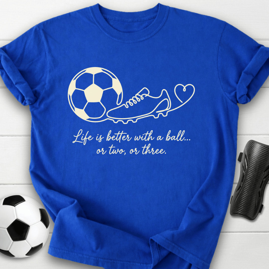 Life Is Better With A Ball T-Shirt