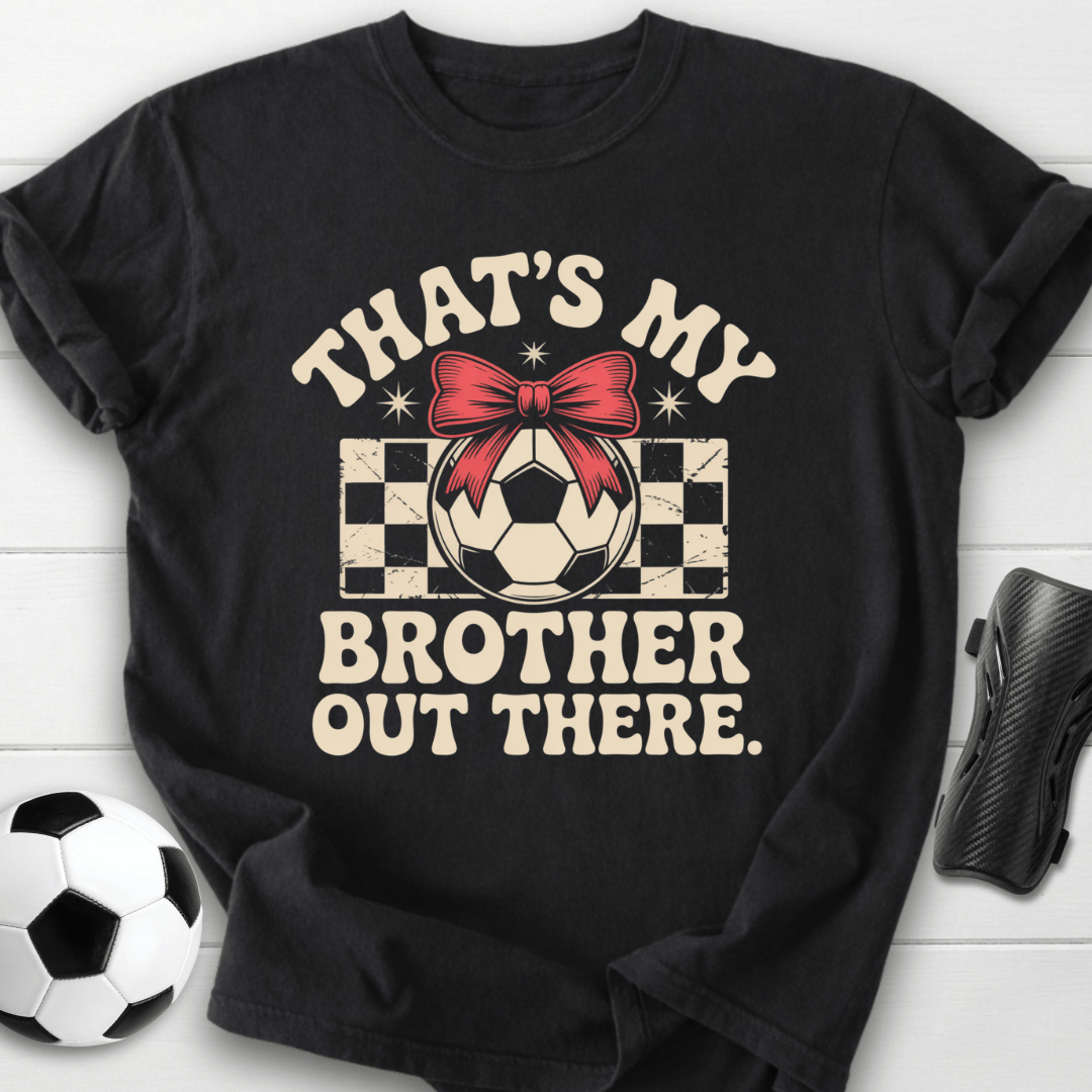That’s My Brother Out There T-Shirt