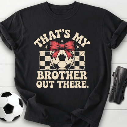 That’s My Brother Out There T-Shirt