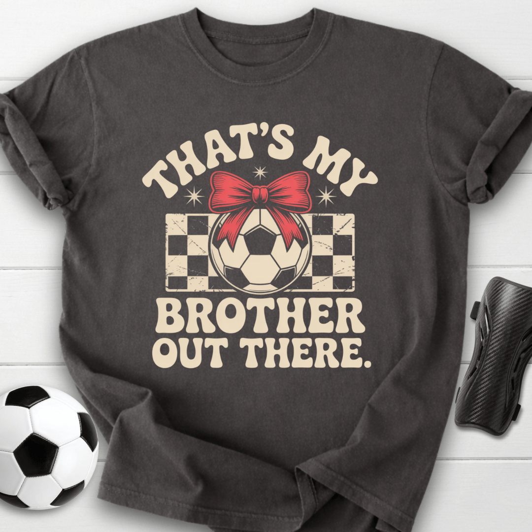 That’s My Brother Out There T-Shirt