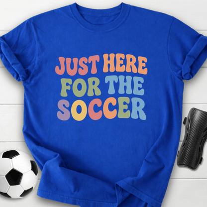 Just Here For The Soccer T-Shirt
