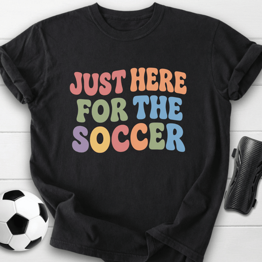 Just Here For The Soccer T-Shirt