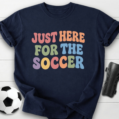 Just Here For The Soccer T-Shirt