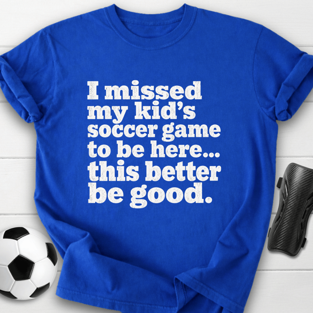 I Missed My Kid’s Soccer Game T-Shirt