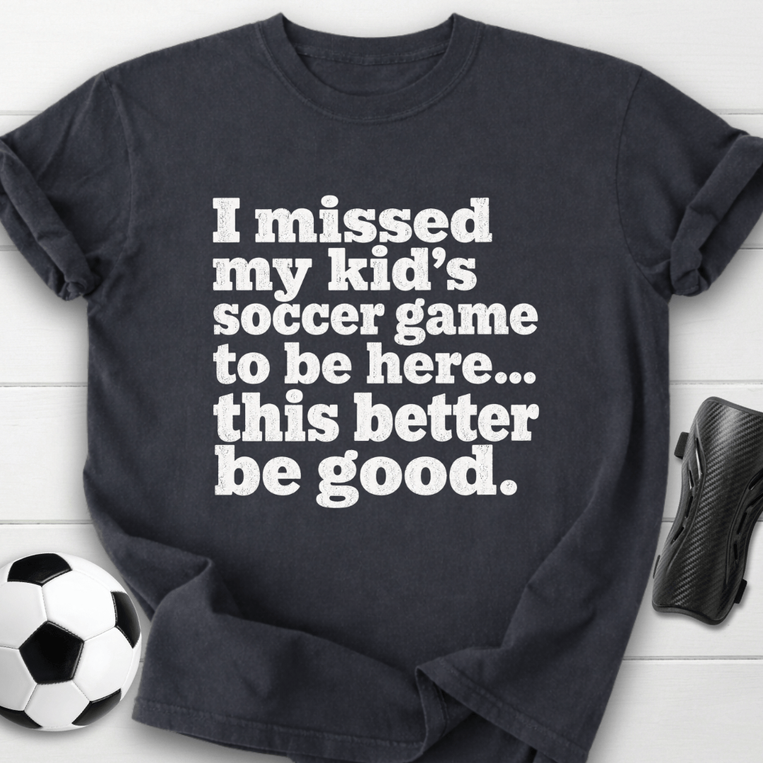 I Missed My Kid’s Soccer Game T-Shirt