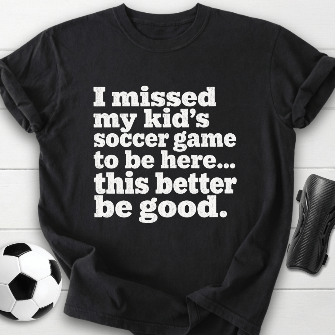 I Missed My Kid’s Soccer Game T-Shirt