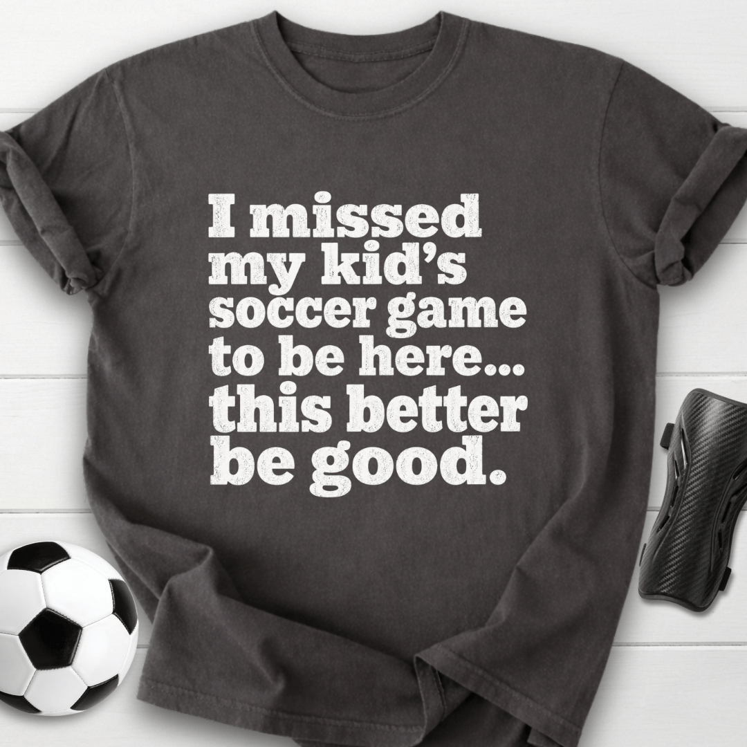 I Missed My Kid’s Soccer Game T-Shirt