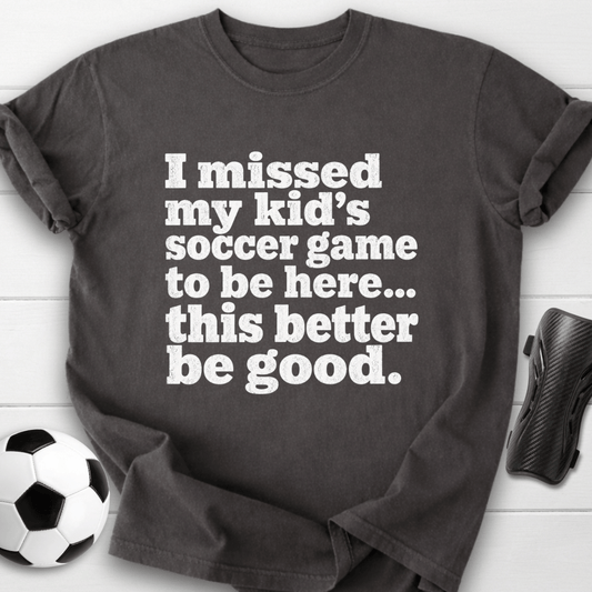 I Missed My Kid’s Soccer Game T-Shirt
