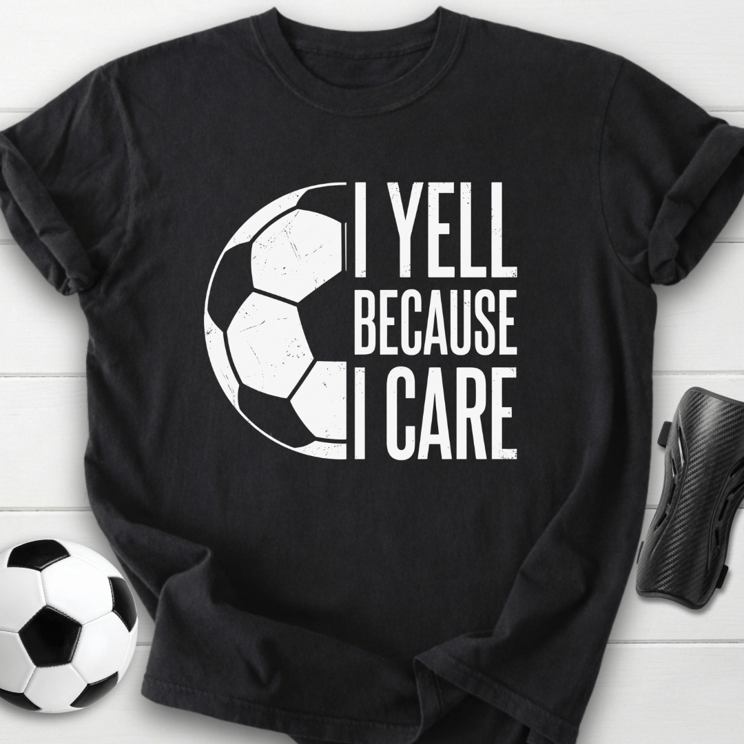 I Yell Because I Care T-Shirt