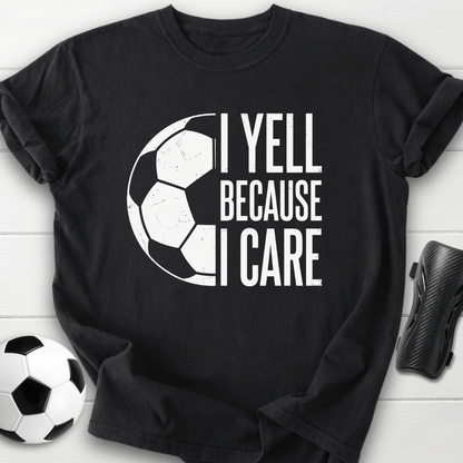 I Yell Because I Care T-Shirt