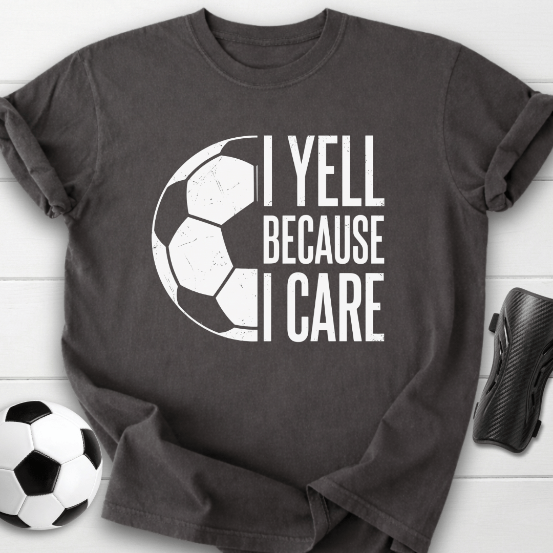 I Yell Because I Care T-Shirt