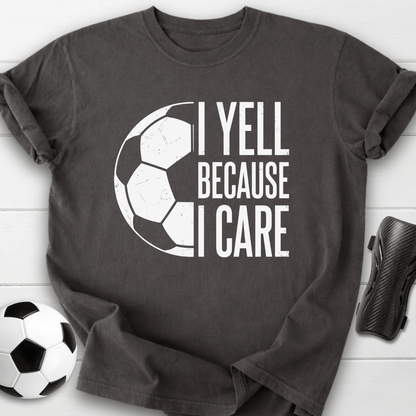 I Yell Because I Care T-Shirt
