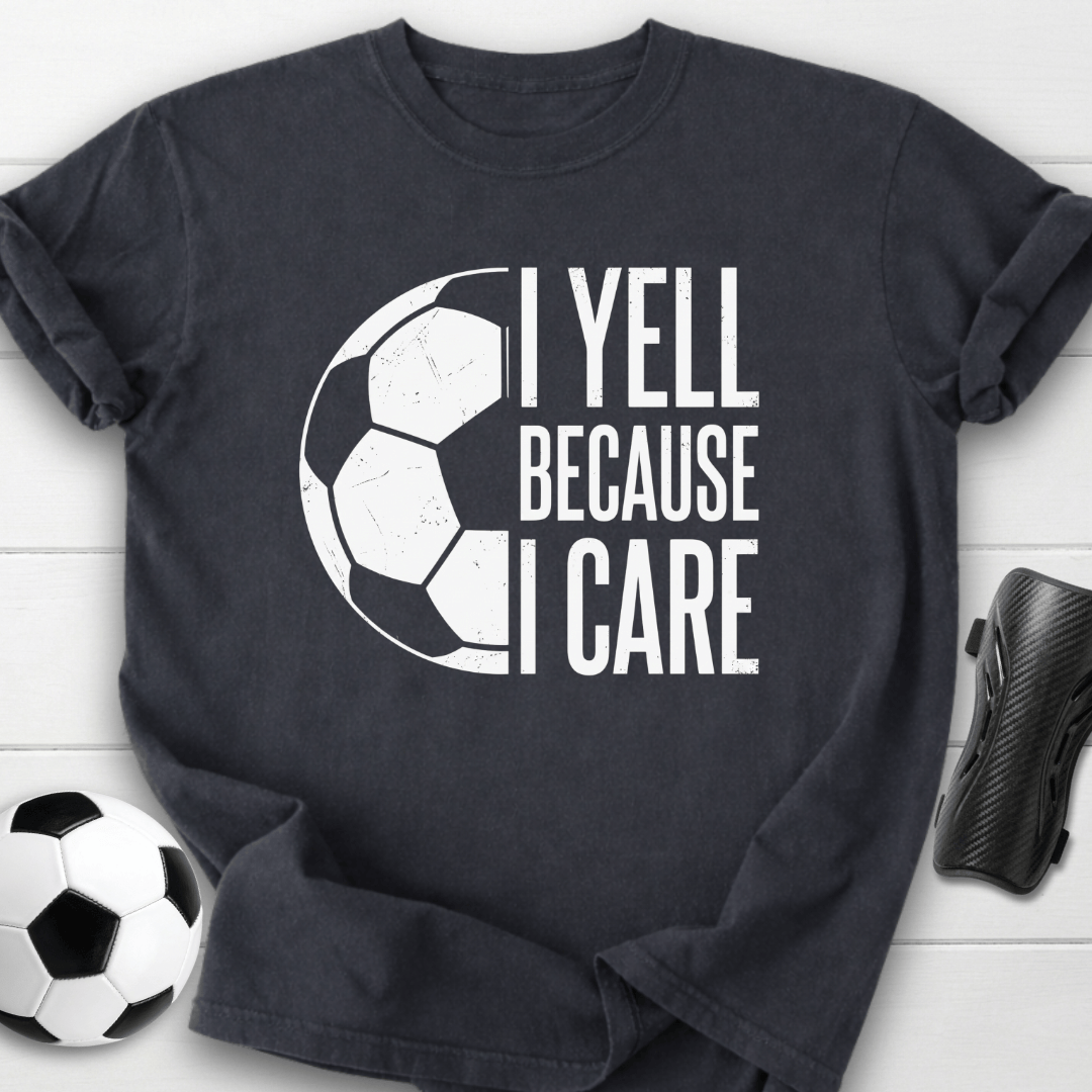 I Yell Because I Care T-Shirt