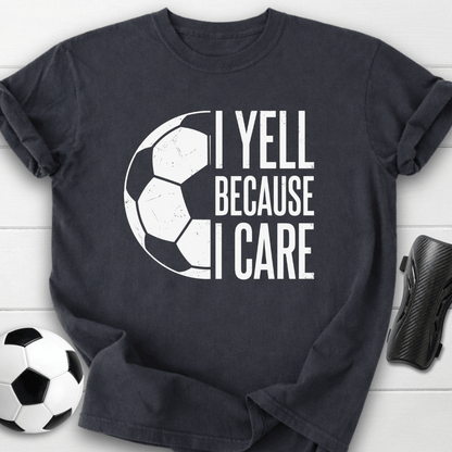I Yell Because I Care T-Shirt