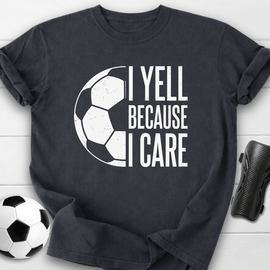 I Yell Because I Care T-Shirt